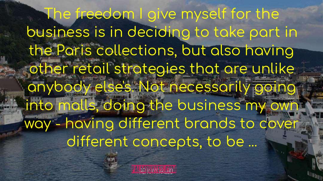 Rei Kawakubo Quotes: The freedom I give myself