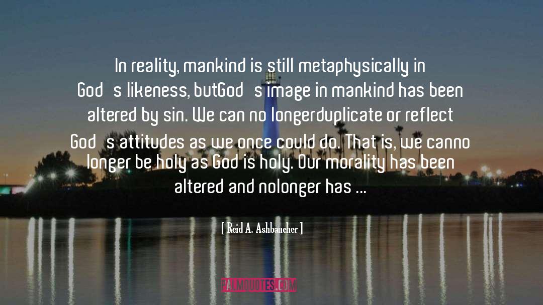 Reid A. Ashbaucher Quotes: In reality, mankind is still