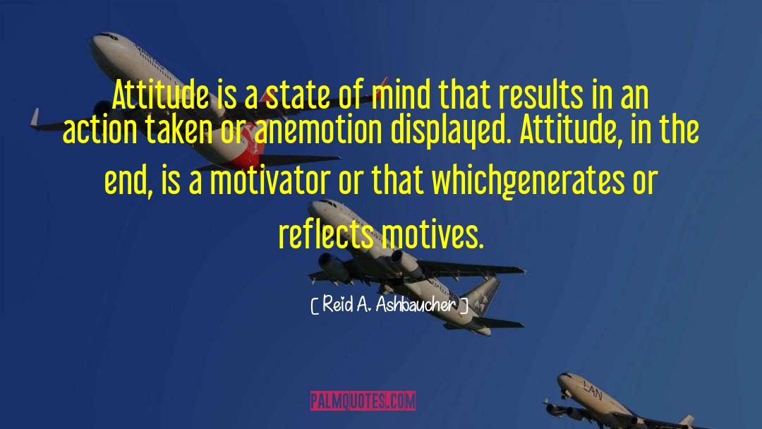 Reid A. Ashbaucher Quotes: Attitude is a state of