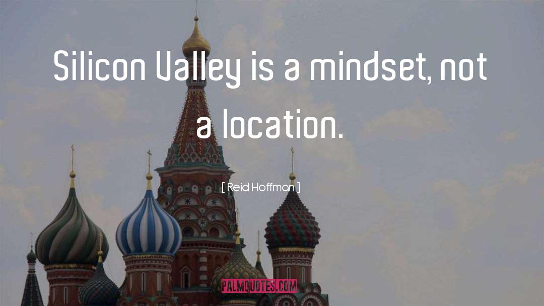 Reid Hoffman Quotes: Silicon Valley is a mindset,