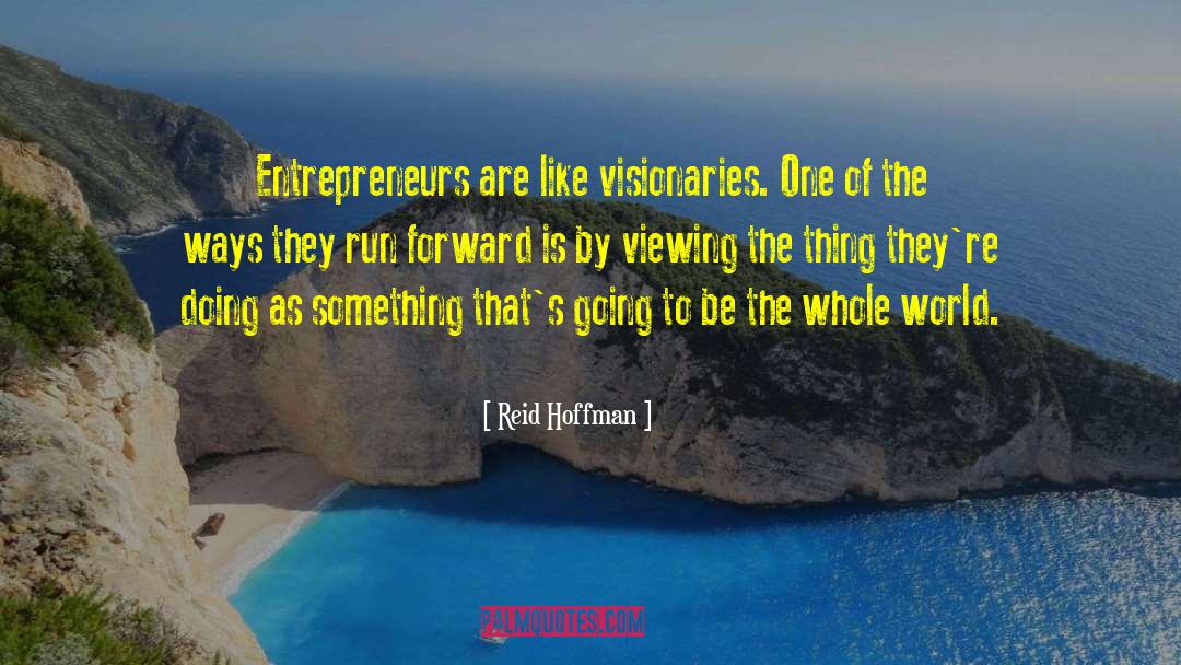 Reid Hoffman Quotes: Entrepreneurs are like visionaries. One