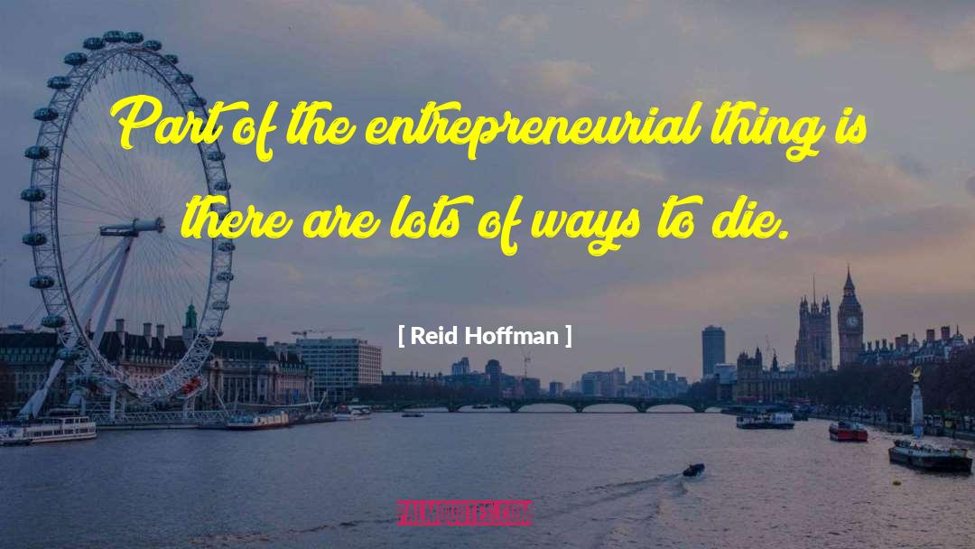 Reid Hoffman Quotes: Part of the entrepreneurial thing