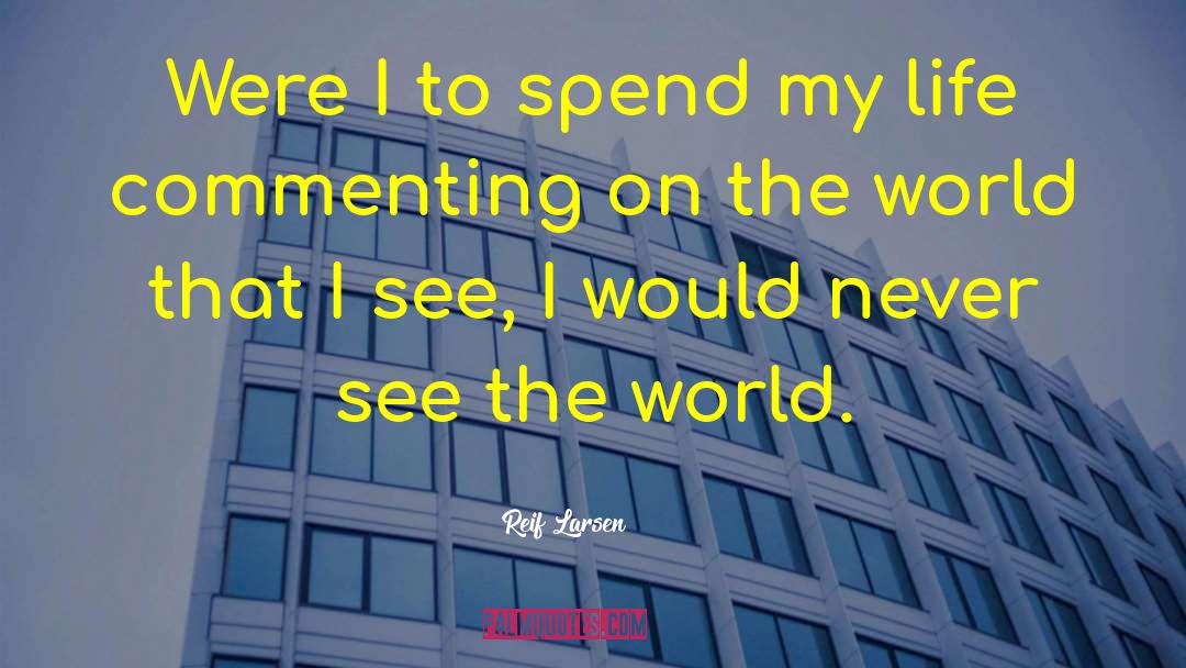 Reif Larsen Quotes: Were I to spend my