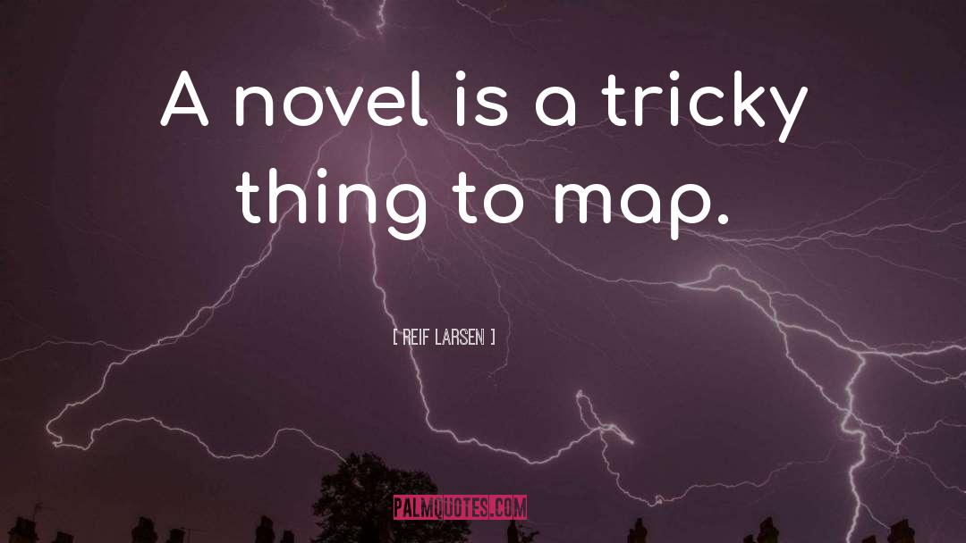 Reif Larsen Quotes: A novel is a tricky