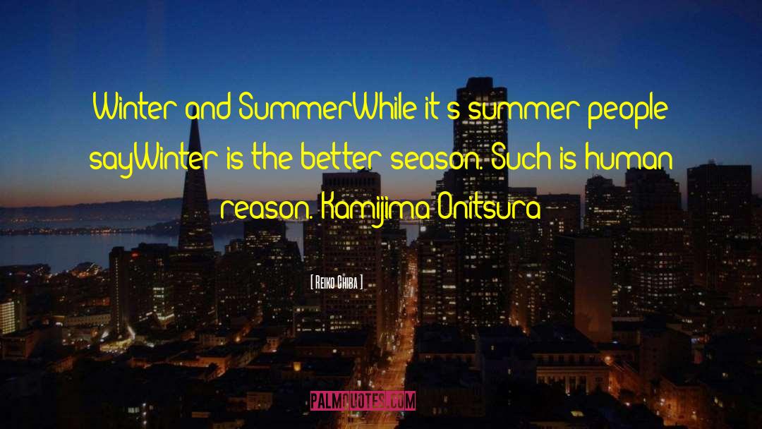 Reiko Chiba Quotes: Winter and Summer<br>While it's summer