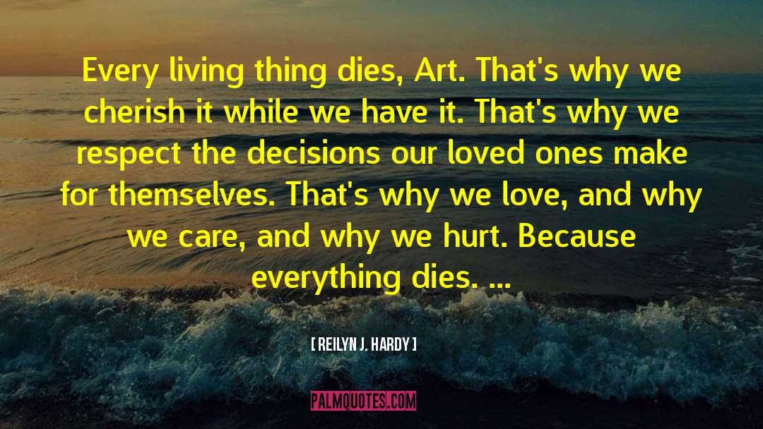 Reilyn J. Hardy Quotes: Every living thing dies, Art.