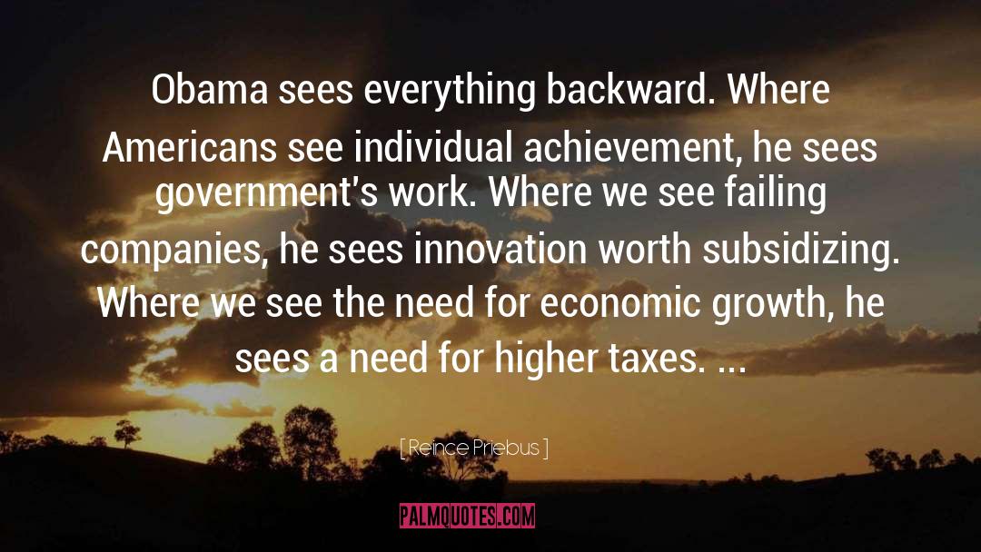 Reince Priebus Quotes: Obama sees everything backward. Where