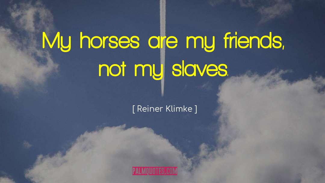 Reiner Klimke Quotes: My horses are my friends,