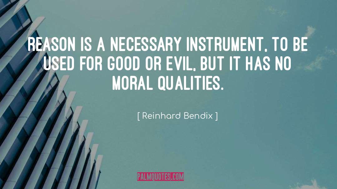 Reinhard Bendix Quotes: Reason is a necessary instrument,