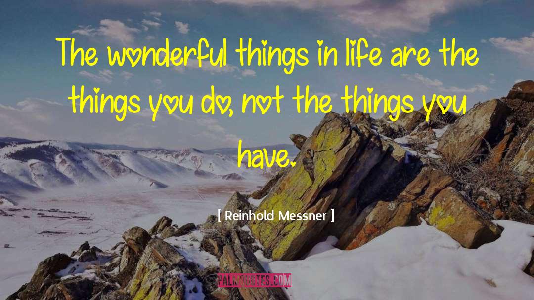 Reinhold Messner Quotes: The wonderful things in life