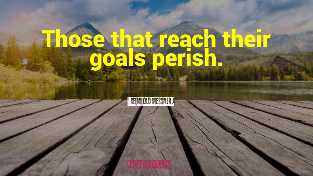 Reinhold Messner Quotes: Those that reach their goals