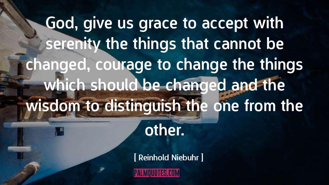 Reinhold Niebuhr Quotes: God, give us grace to