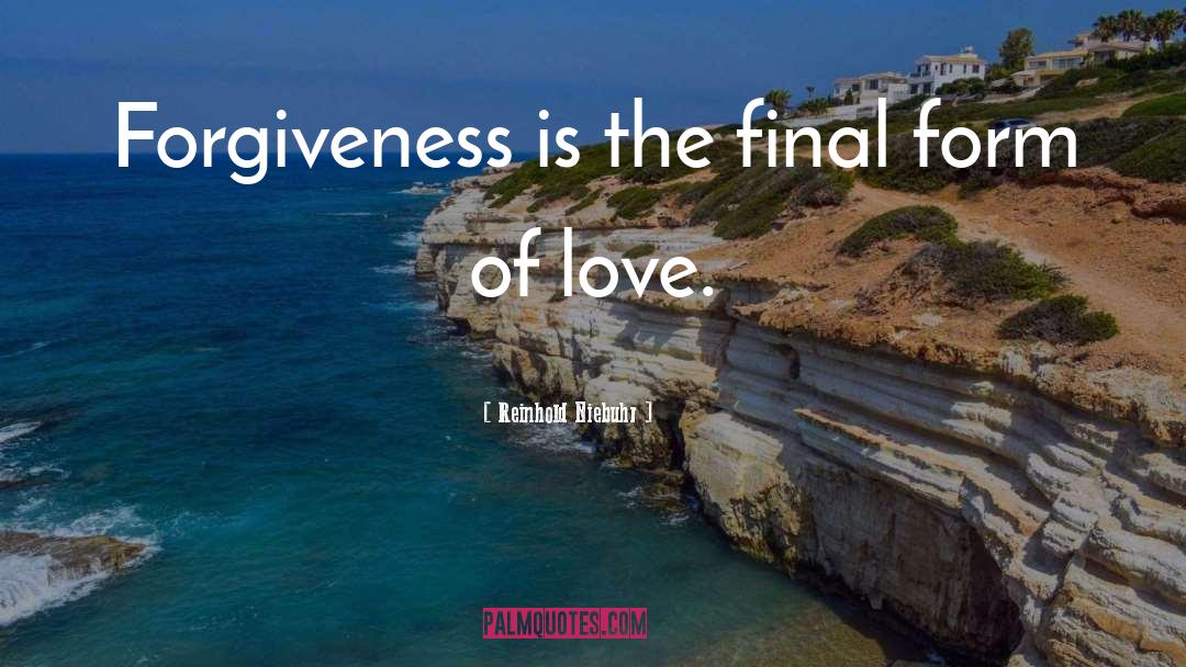 Reinhold Niebuhr Quotes: Forgiveness is the final form