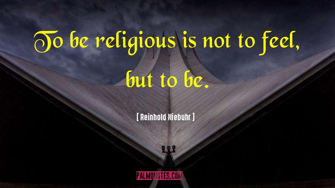 Reinhold Niebuhr Quotes: To be religious is not