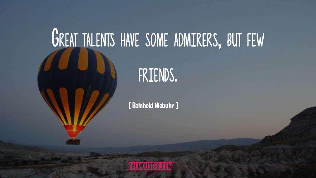 Reinhold Niebuhr Quotes: Great talents have some admirers,