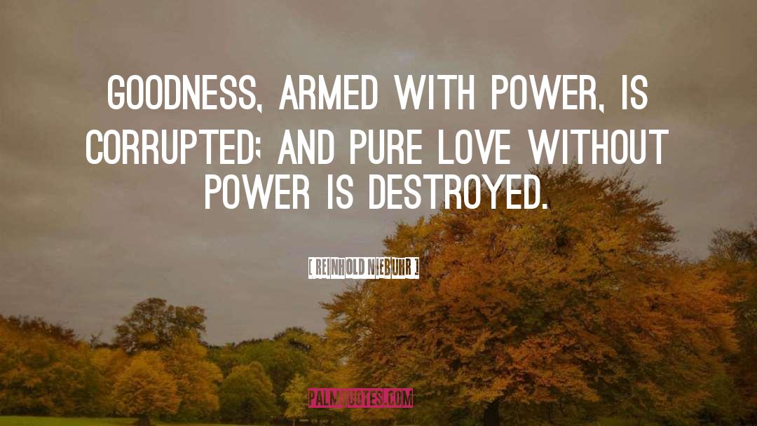 Reinhold Niebuhr Quotes: Goodness, armed with power, is