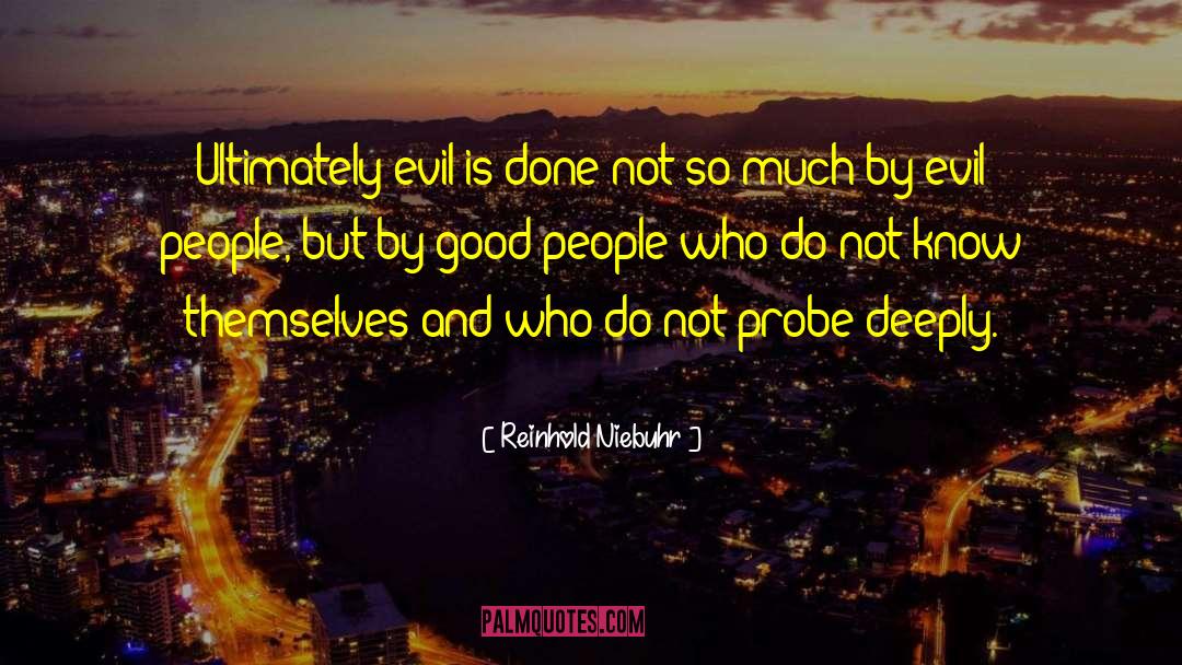 Reinhold Niebuhr Quotes: Ultimately evil is done not