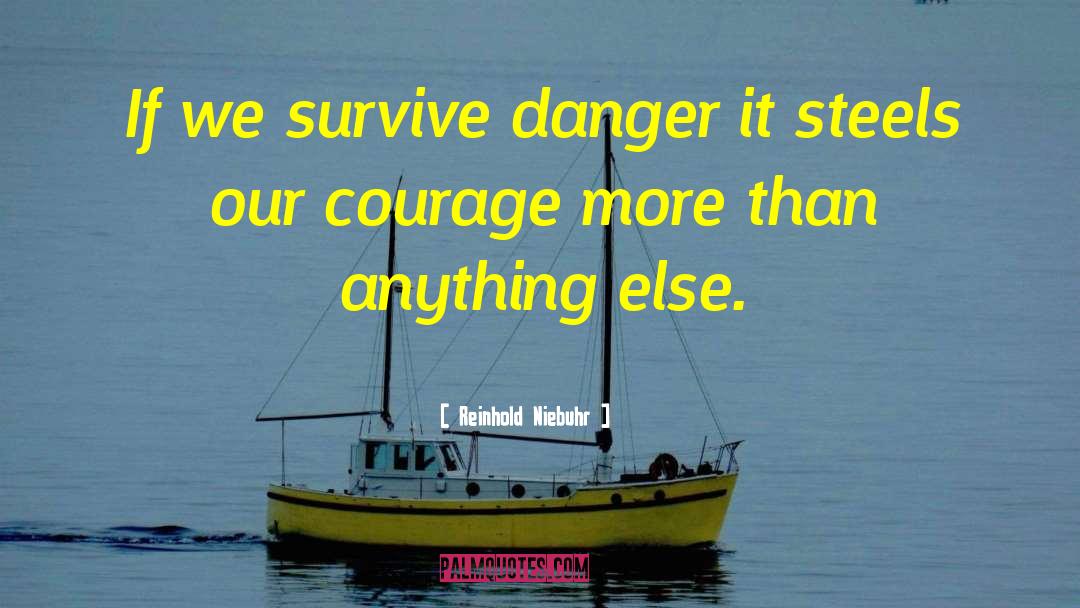 Reinhold Niebuhr Quotes: If we survive danger it