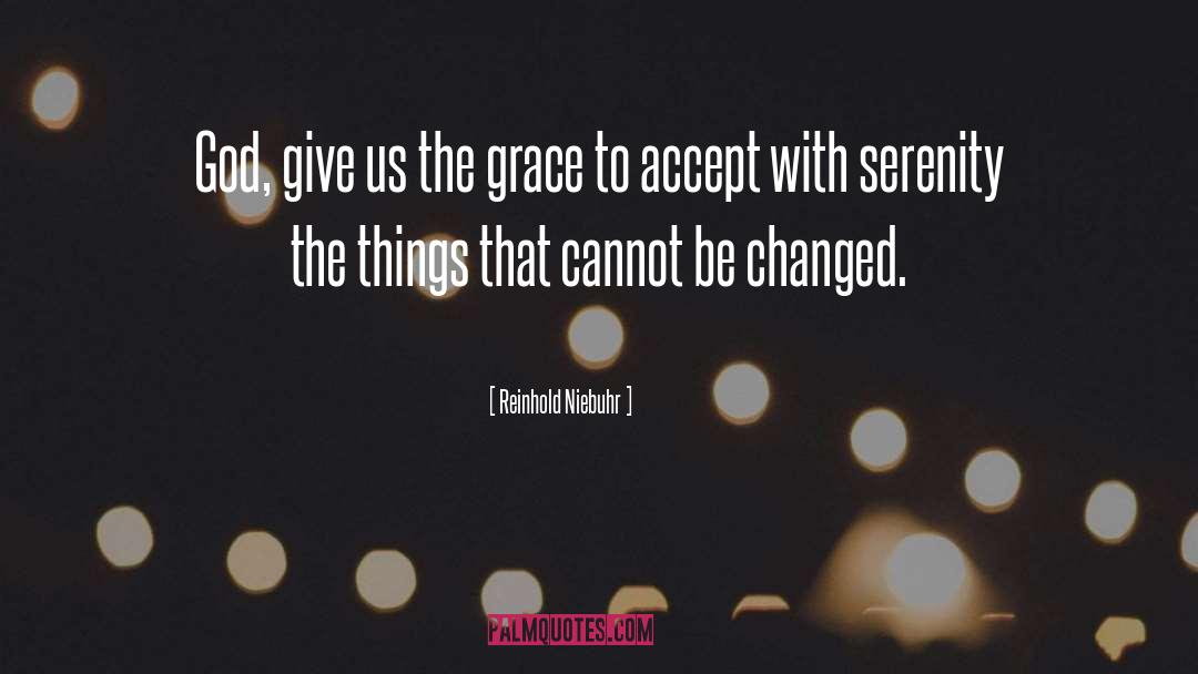 Reinhold Niebuhr Quotes: God, give us the grace
