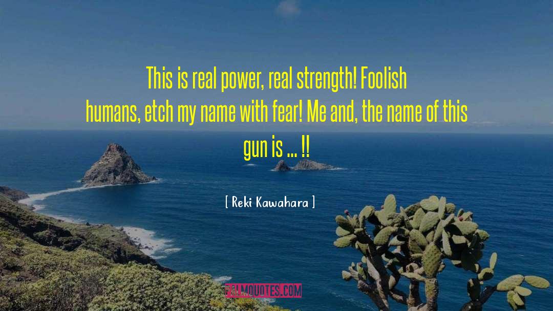 Reki Kawahara Quotes: This is real power, real