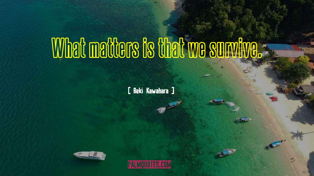 Reki Kawahara Quotes: What matters is that we