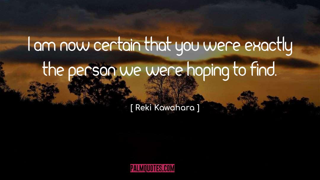 Reki Kawahara Quotes: I am now certain that