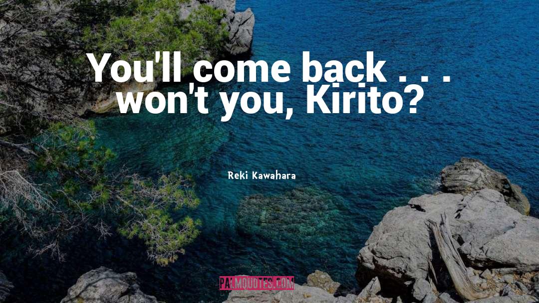 Reki Kawahara Quotes: You'll come back . .