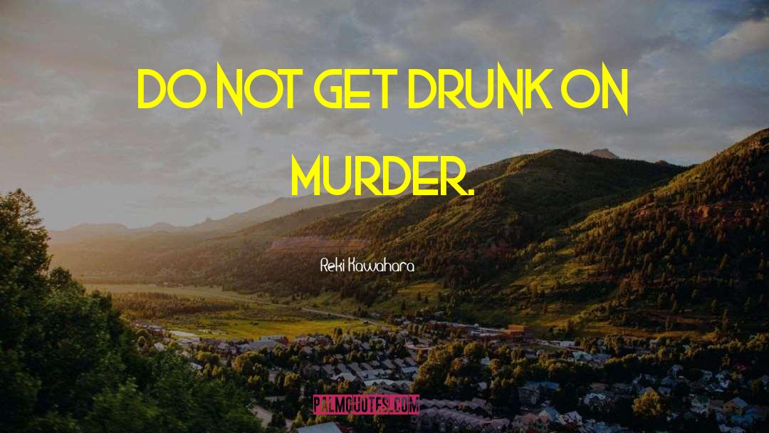 Reki Kawahara Quotes: Do not get drunk on