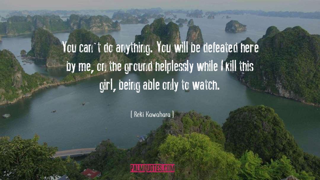 Reki Kawahara Quotes: You can't do anything. You