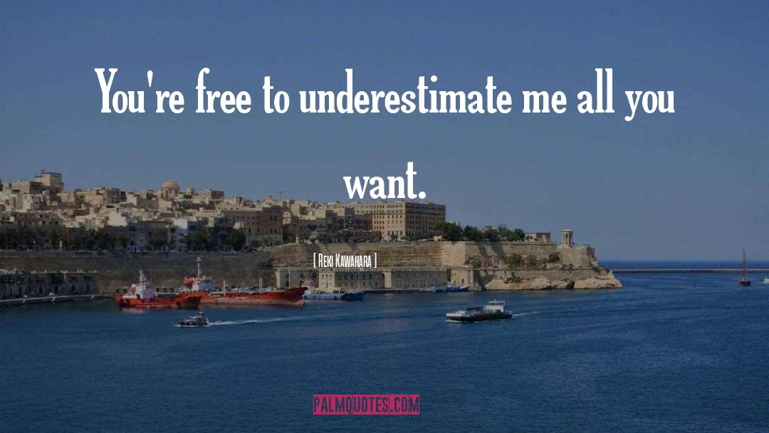 Reki Kawahara Quotes: You're free to underestimate me