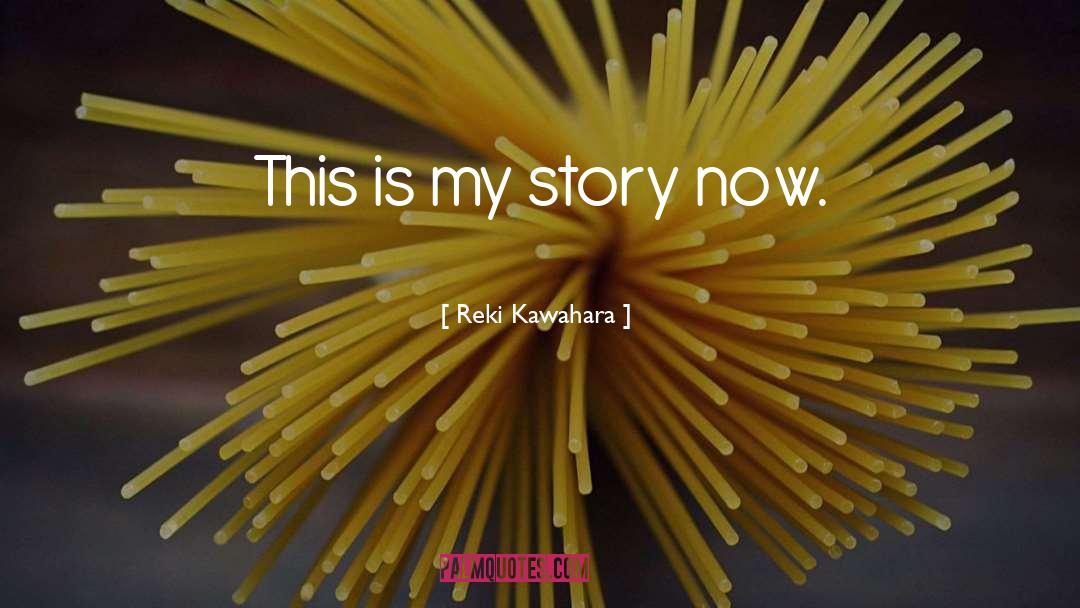 Reki Kawahara Quotes: This is my story now.