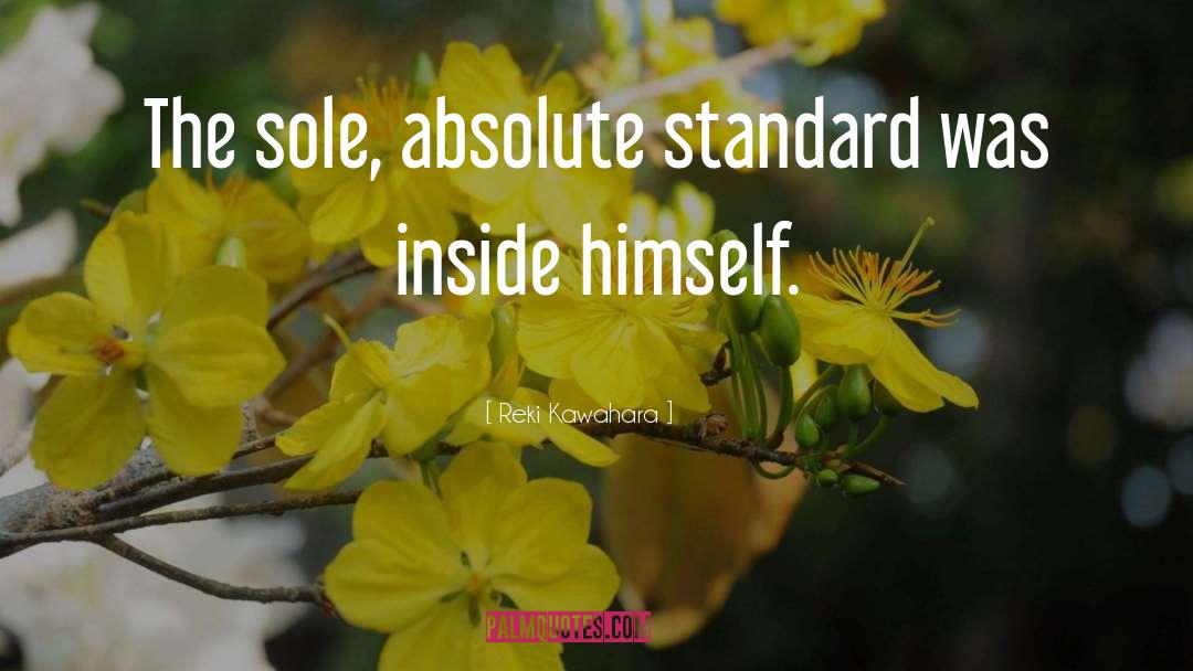 Reki Kawahara Quotes: The sole, absolute standard was