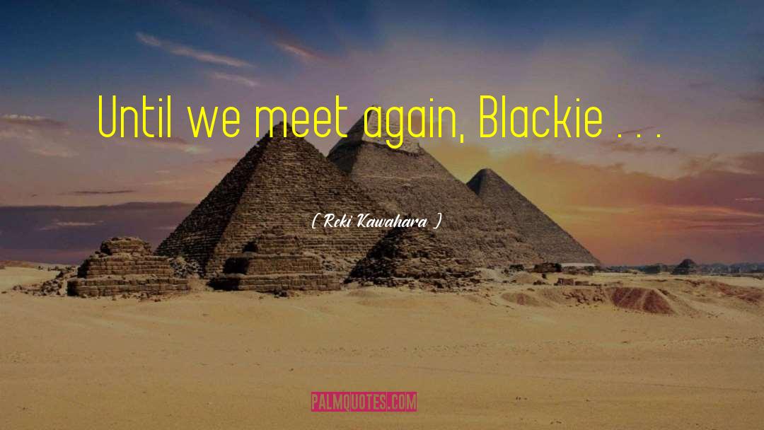 Reki Kawahara Quotes: Until we meet again, Blackie