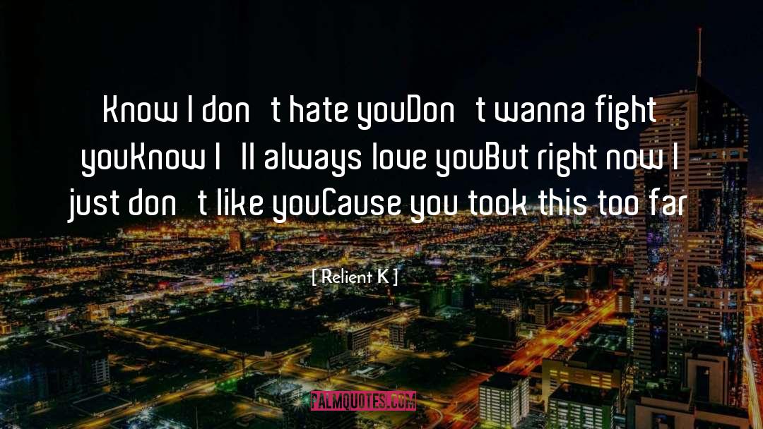 Relient K Quotes: Know I don't hate you<br>Don't