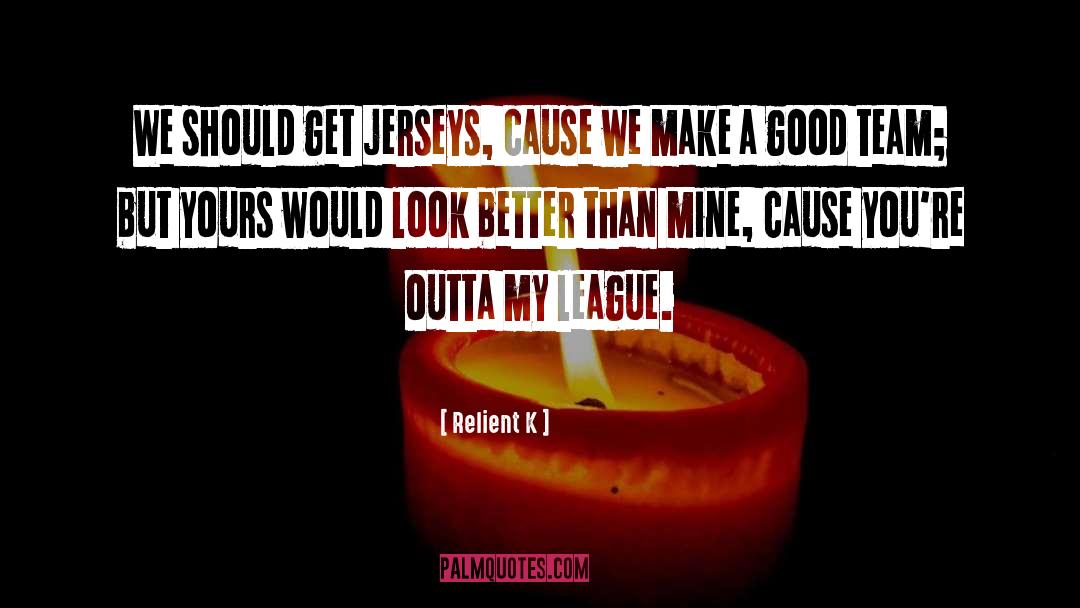 Relient K Quotes: We should get jerseys, cause