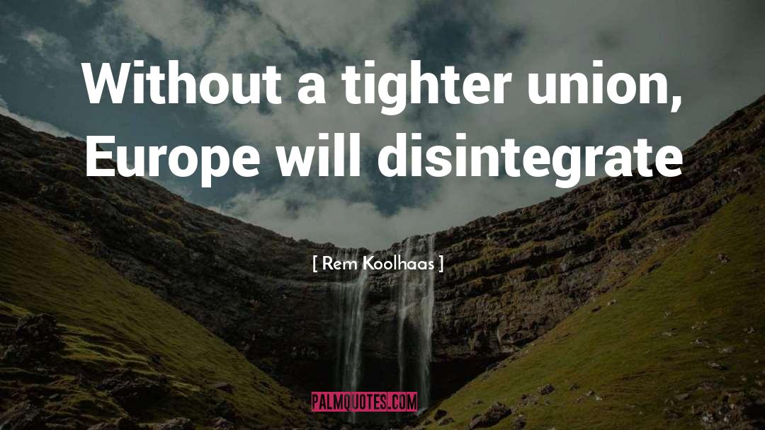 Rem Koolhaas Quotes: Without a tighter union, Europe