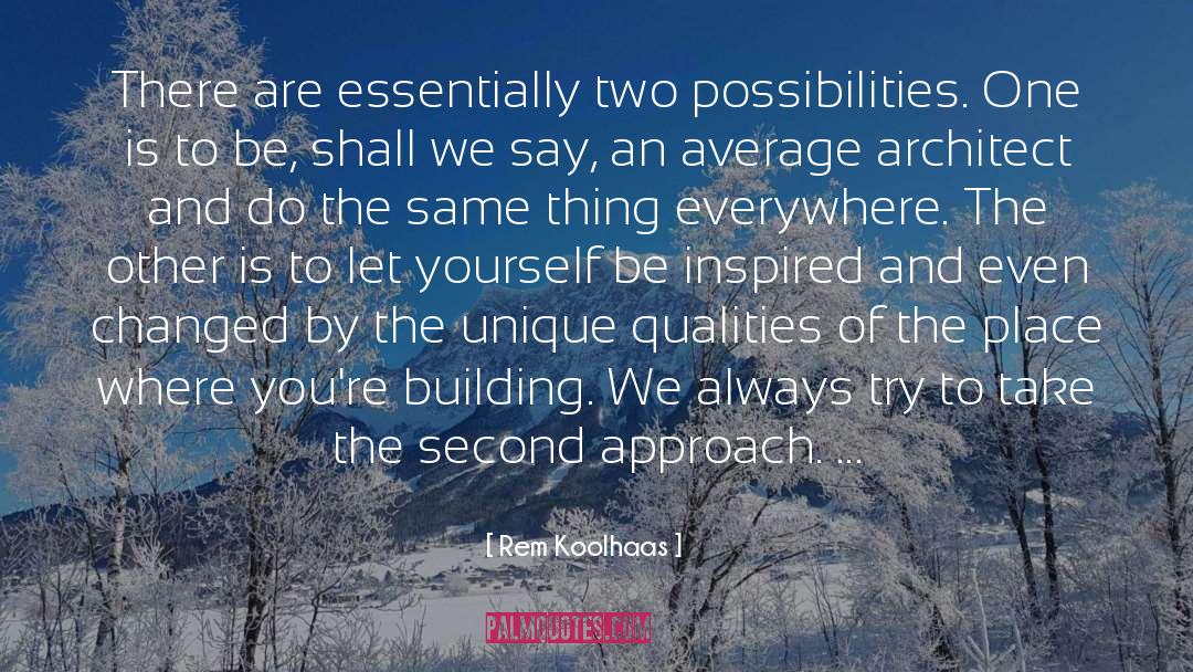 Rem Koolhaas Quotes: There are essentially two possibilities.