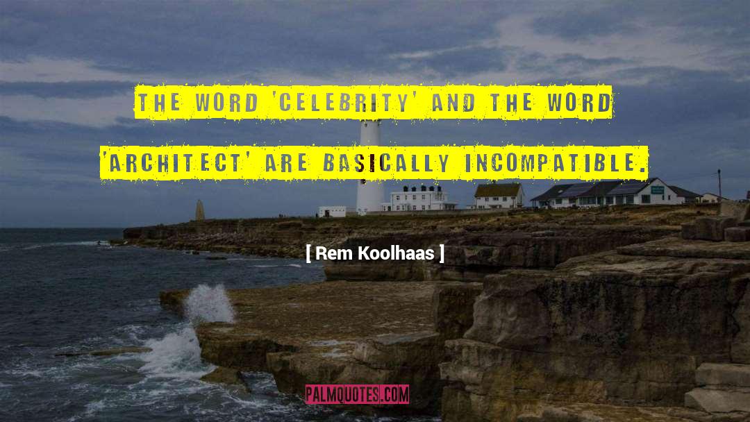 Rem Koolhaas Quotes: The word 'celebrity' and the