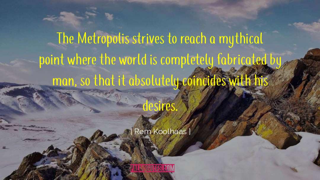 Rem Koolhaas Quotes: The Metropolis strives to reach