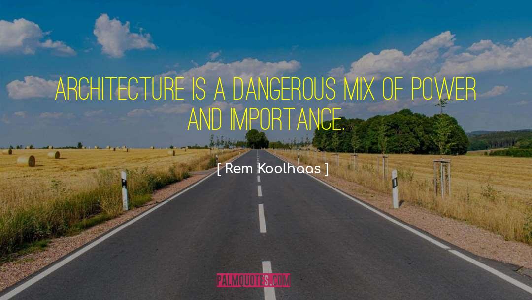 Rem Koolhaas Quotes: Architecture is a dangerous mix