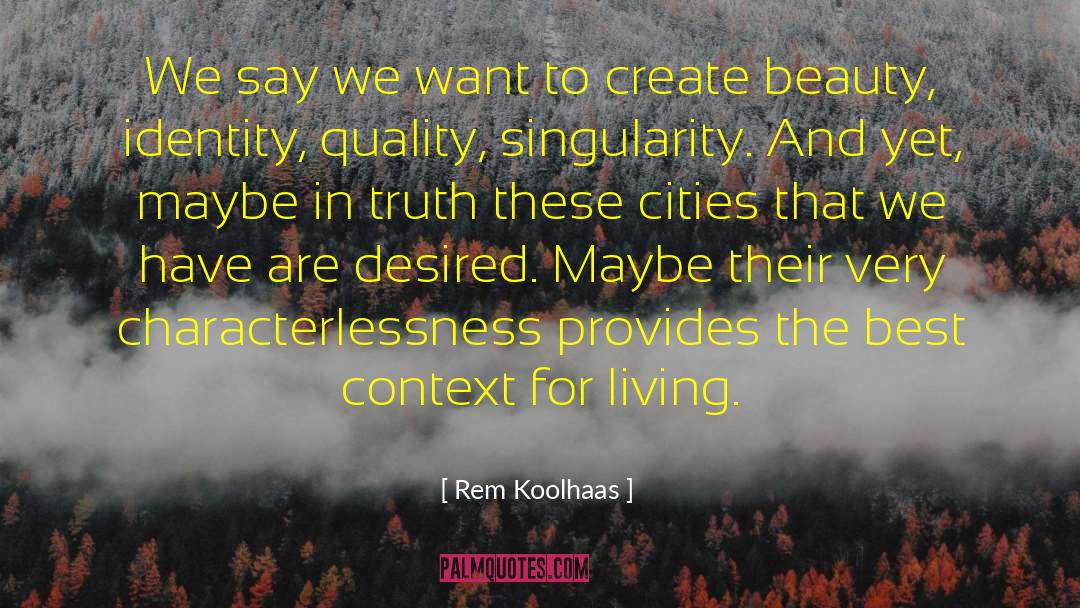 Rem Koolhaas Quotes: We say we want to