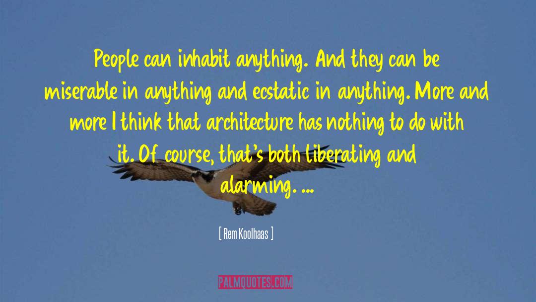 Rem Koolhaas Quotes: People can inhabit anything. And