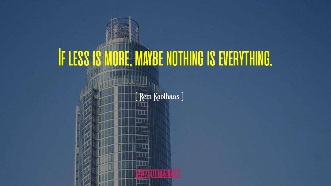 Rem Koolhaas Quotes: If less is more, maybe