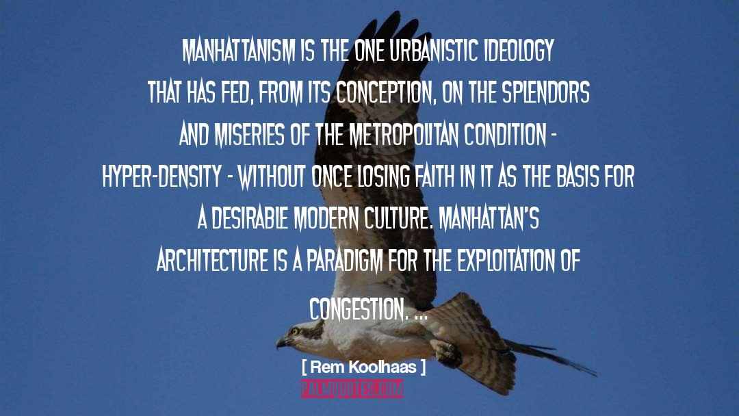 Rem Koolhaas Quotes: Manhattanism is the one urbanistic