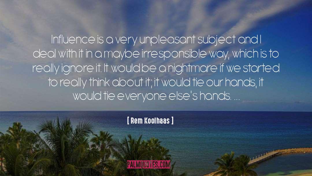 Rem Koolhaas Quotes: Influence is a very unpleasant