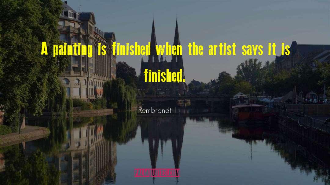 Rembrandt Quotes: A painting is finished when