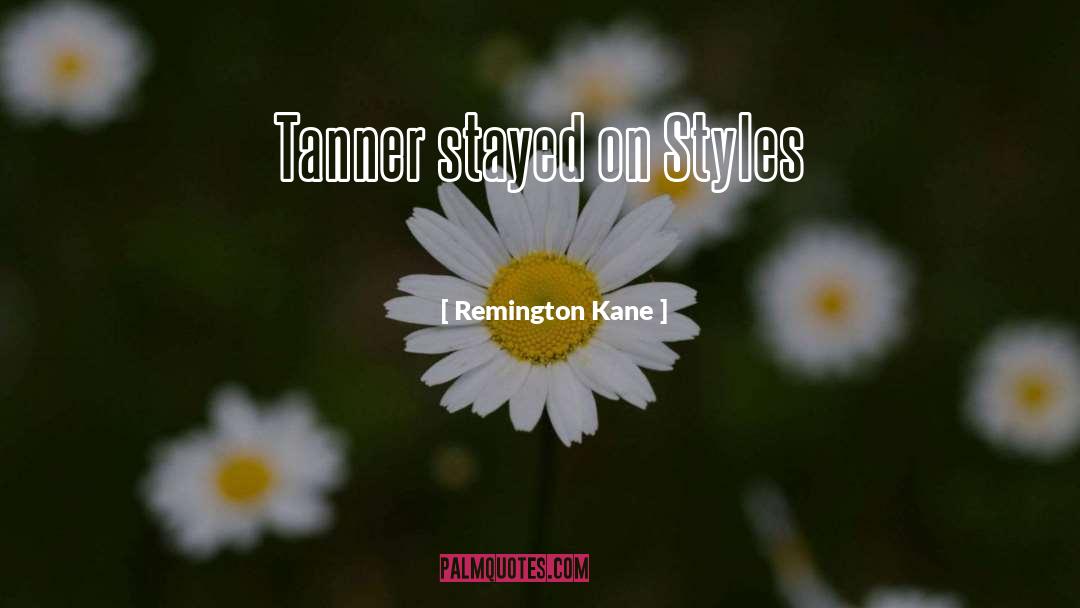 Remington Kane Quotes: Tanner stayed on Styles