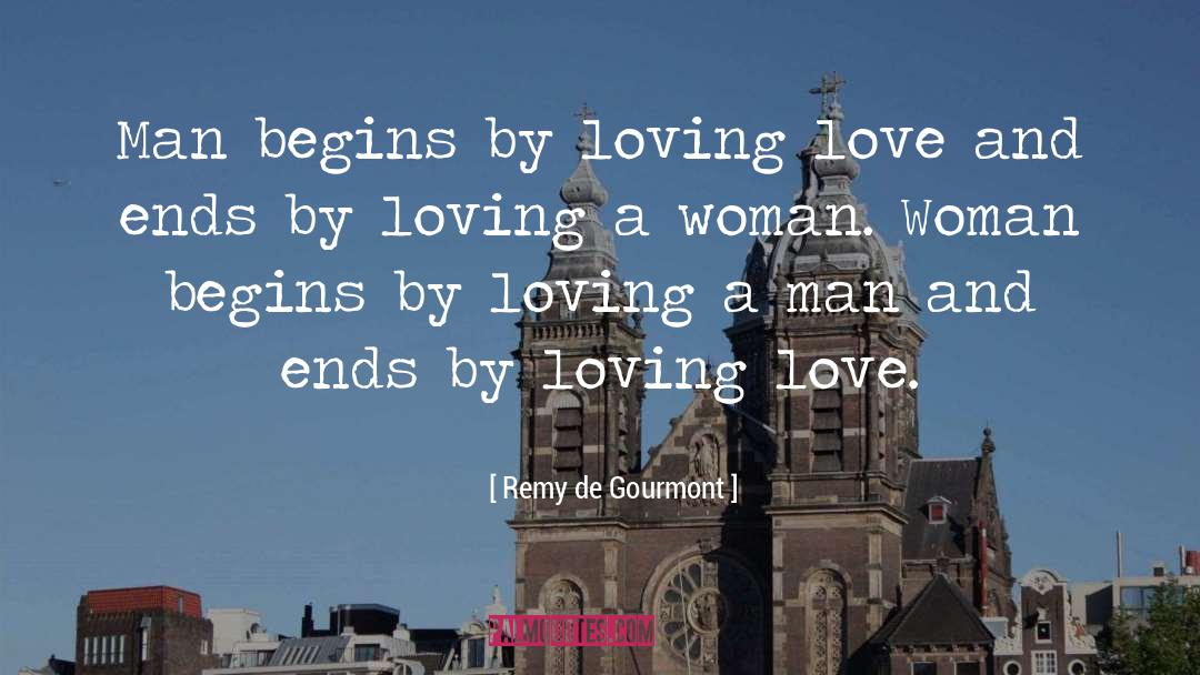 Remy De Gourmont Quotes: Man begins by loving love