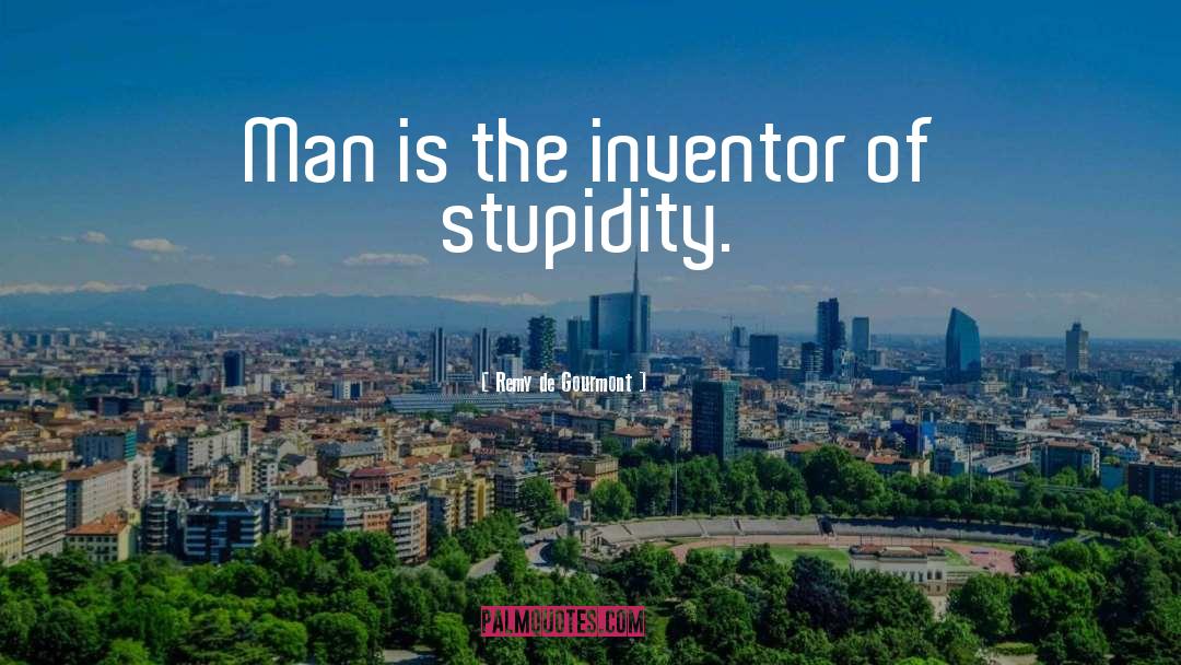 Remy De Gourmont Quotes: Man is the inventor of