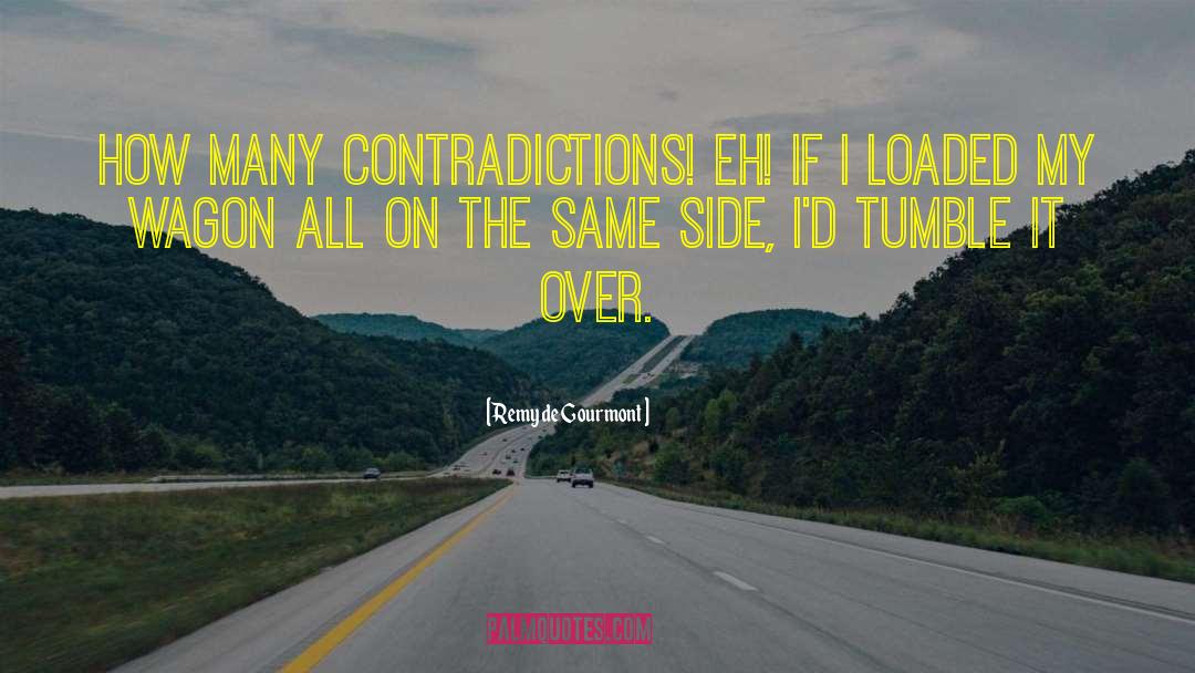 Remy De Gourmont Quotes: How many contradictions! Eh! If